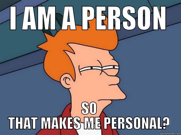 I AM A PERSON SO THAT MAKES ME PERSONAL? Futurama Fry