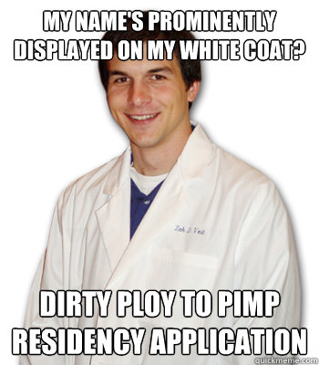My name's prominently displayed on my white coat? Dirty ploy to pimp residency application  Overly-analytical medical student