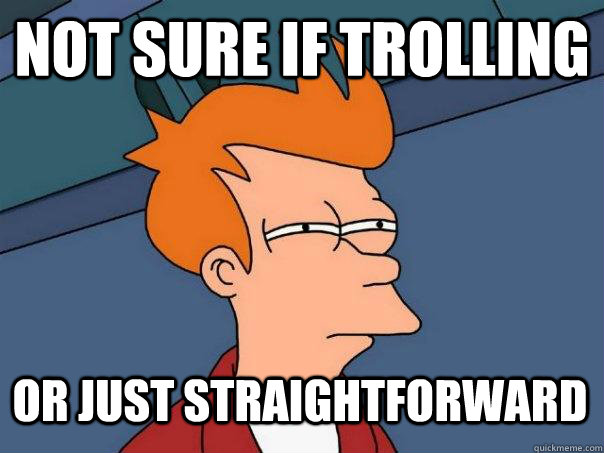 Not sure if Trolling Or just straightforward - Not sure if Trolling Or just straightforward  Futurama Fry