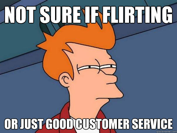 Not sure if flirting Or just good customer service  