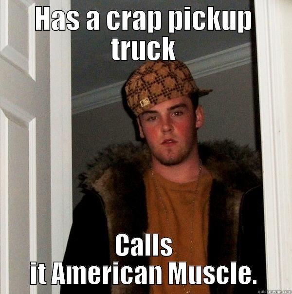 HAS A CRAP PICKUP TRUCK CALLS IT AMERICAN MUSCLE. Scumbag Steve