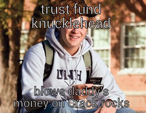 TRUST FUND KNUCKLEHEAD BLOWS DADDY'S MONEY ON CRACK ROCKS College Freshman