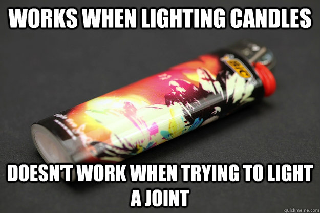 works when lighting candles doesn't work when trying to light a joint  