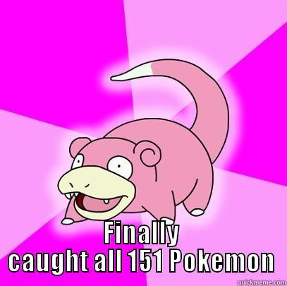  FINALLY CAUGHT ALL 151 POKEMON Slowpoke