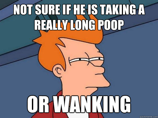 not sure if he is taking a really long poop or wanking - not sure if he is taking a really long poop or wanking  Futurama Fry