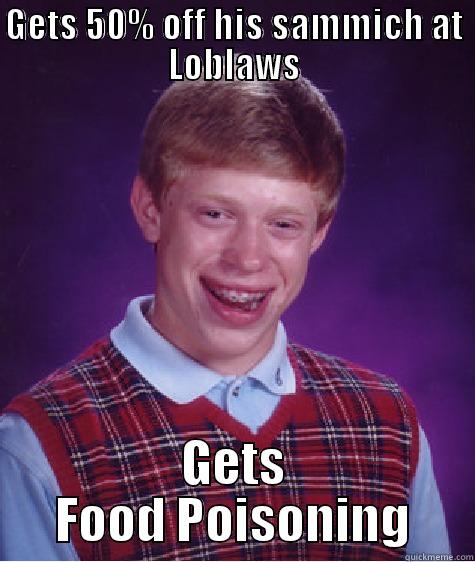 GETS 50% OFF HIS SAMMICH AT LOBLAWS GETS FOOD POISONING Bad Luck Brian