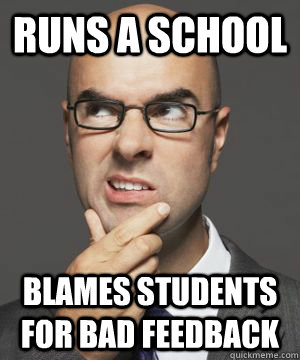 RUNS A SCHOOL BLAMES STUDENTS FOR BAD FEEDBACK - RUNS A SCHOOL BLAMES STUDENTS FOR BAD FEEDBACK  Stupid boss bob