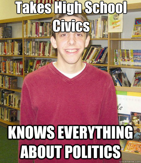 Takes High School Civics KNOWS EVERYTHING ABOUT POLITICS  High School Senior