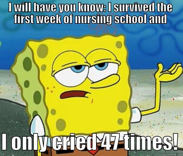 I WILL HAVE YOU KNOW: I SURVIVED THE FIRST WEEK OF NURSING SCHOOL AND  I ONLY CRIED 47 TIMES! Tough Spongebob