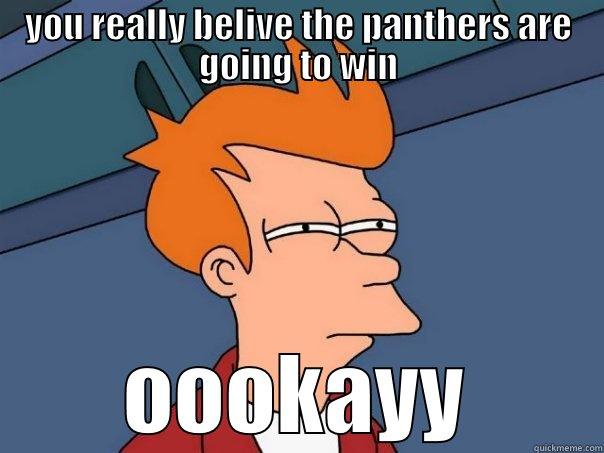 YOU REALLY BELIVE THE PANTHERS ARE GOING TO WIN OOOKAYY Futurama Fry