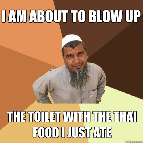 i am about to blow up the toilet with the thai food i just ate - i am about to blow up the toilet with the thai food i just ate  Ordinary Muslim Man