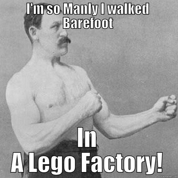 I'M SO MANLY I WALKED BAREFOOT IN A LEGO FACTORY! overly manly man