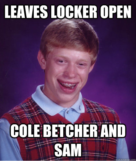 Leaves Locker open  COLE betcher and sam - Leaves Locker open  COLE betcher and sam  Bad Luck Brian