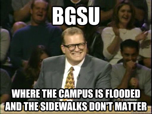 BGSU Where the campus is flooded and the sidewalks don't matter - BGSU Where the campus is flooded and the sidewalks don't matter  Drew Carey Whose Line