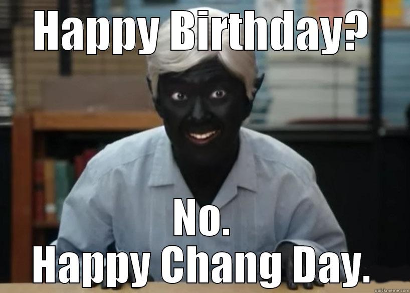 HAPPY BIRTHDAY? NO. HAPPY CHANG DAY. Misc