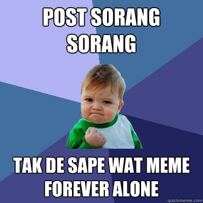 post sorang sorang tak de sape wat meme forever alone  Success Kid