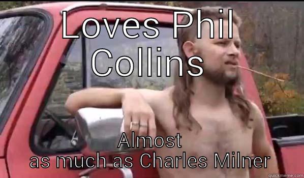 LOVES PHIL COLLINS ALMOST AS MUCH AS CHARLES MILNER Almost Politically Correct Redneck