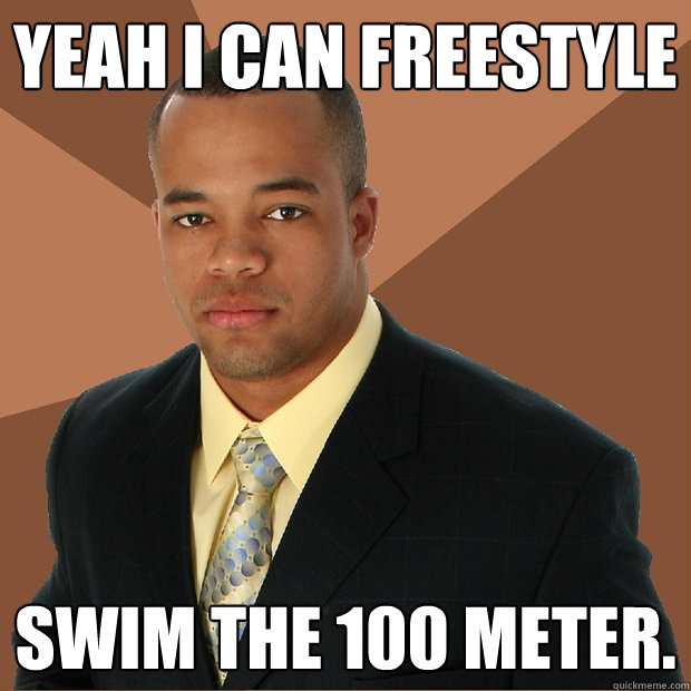 Yeah I can freestyle swim the 100 meter. - Yeah I can freestyle swim the 100 meter.  Successful Black Man