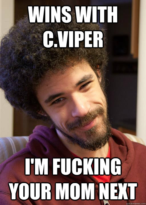 wins with c.viper I'm fucking your mom next  nice guy chrisis