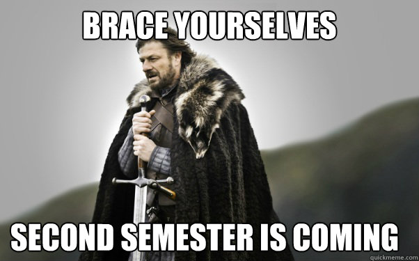 BRACE YOURSELVES Second Semester is coming - BRACE YOURSELVES Second Semester is coming  Ned Stark