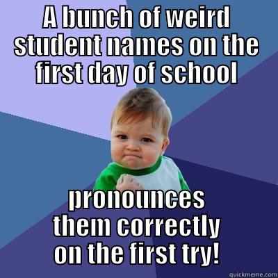 teacher meme weird names - A BUNCH OF WEIRD STUDENT NAMES ON THE FIRST DAY OF SCHOOL PRONOUNCES THEM CORRECTLY ON THE FIRST TRY! Success Kid