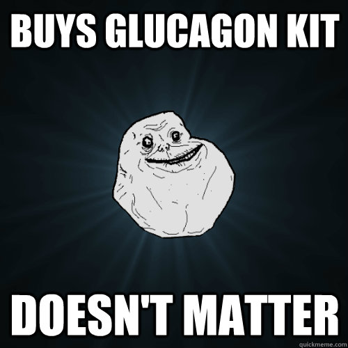 buys glucagon kit doesn't matter  Forever Alone