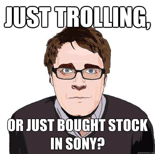 Just trolling, Or just bought stock in SONY?  Always Online Adam Orth