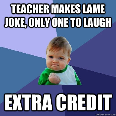 Teacher makes lame joke, only one to laugh Extra credit  Success Kid