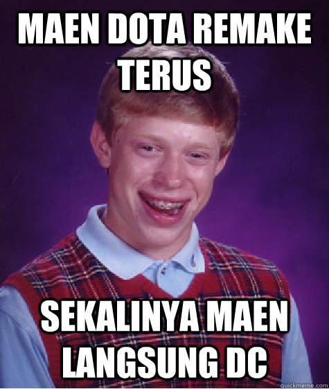 MAEN DOTA REMAKE TERUS SEKALINYA MAEN LANGSUNG DC  Bad Luck Brian