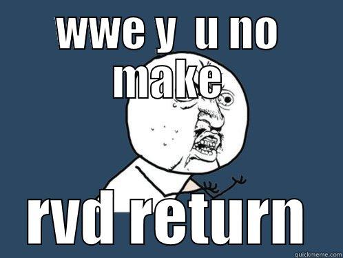 WWE Y  U NO MAKE RVD RETURN Y U No