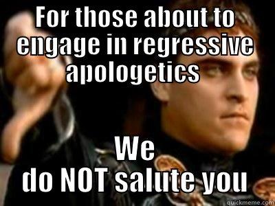 FOR THOSE ABOUT TO ENGAGE IN REGRESSIVE APOLOGETICS  WE DO NOT SALUTE YOU Downvoting Roman