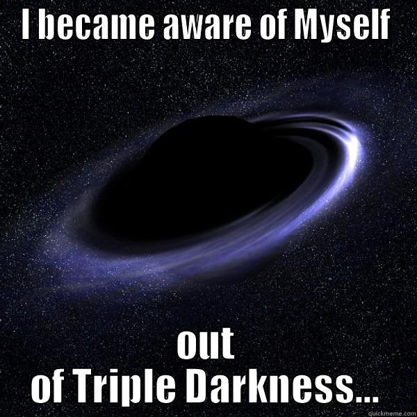 Self Creation.... - I BECAME AWARE OF MYSELF OUT OF TRIPLE DARKNESS... Misc