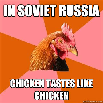 In Soviet Russia chicken tastes like chicken  Anti-Joke Chicken