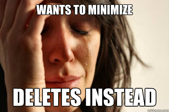 Wants to minimize Deletes instead - Wants to minimize Deletes instead  First World Problems