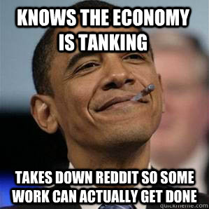 Knows the economy is tanking takes down reddit so some work can actually get done - Knows the economy is tanking takes down reddit so some work can actually get done  Misc