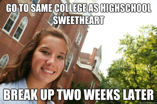 go to same college as highschool sweetheart break up two weeks later  College Freshmen Girl