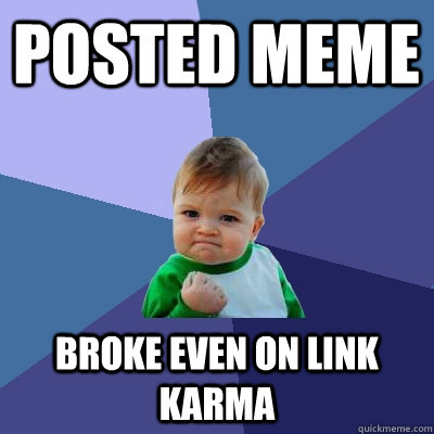 posted meme broke even on link karma - posted meme broke even on link karma  Success Kid