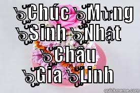    ๖ۣۜCHÚC ๖ۣۜMỪNG ๖ۣۜSINH ๖ۣۜNHẬT ๖ۣۜCHÂU ๖ۣۜGIA ๖ۣۜLINH Misc