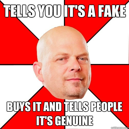 tells you it's a fake buys it and tells people it's genuine - tells you it's a fake buys it and tells people it's genuine  Pawn Star