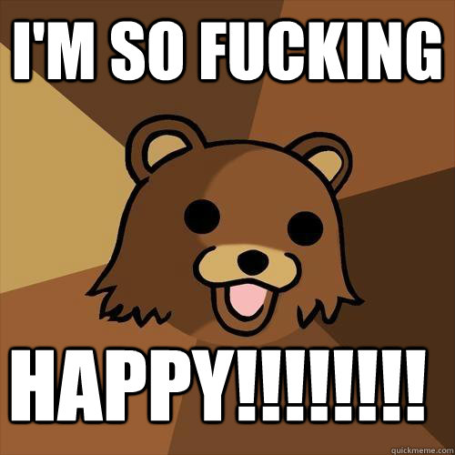 i'm so fucking   Happy!!!!!!!!  Pedobear