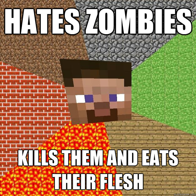 Hates zombies kills them and eats their flesh - Hates zombies kills them and eats their flesh  Minecraft