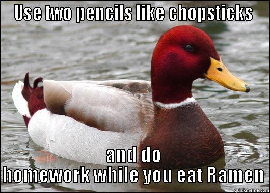 USE TWO PENCILS LIKE CHOPSTICKS AND DO HOMEWORK WHILE YOU EAT RAMEN Malicious Advice Mallard