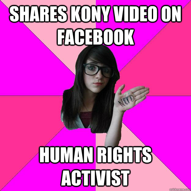 shares kony video on facebook human rights activist - shares kony video on facebook human rights activist  Idiot Nerd Girl