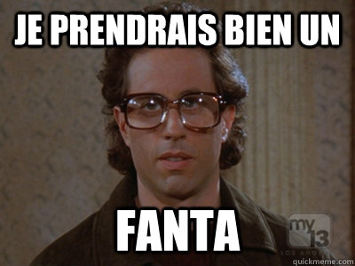 je prendrais bien un  fanta  Hipster Seinfeld