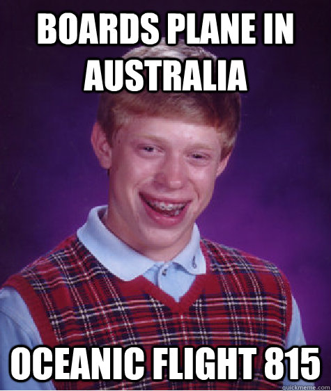 boards plane in australia  oceanic flight 815  Bad Luck Brian