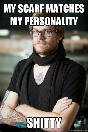 My scarf matches my personality Shitty  Hipster Barista