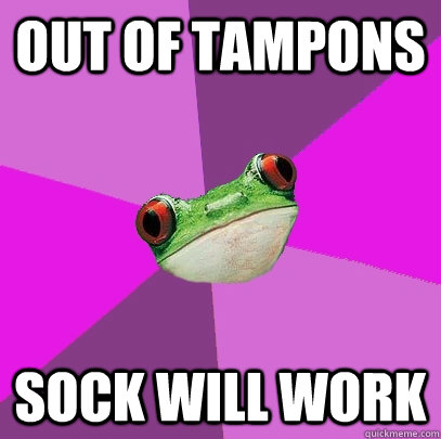 Out of tampons sock will work  Foul Bachelorette Frog