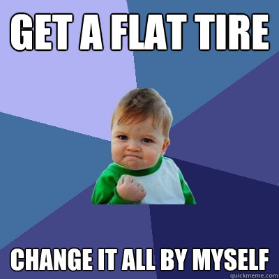 Get a flat tire change it all by myself - Get a flat tire change it all by myself  Success Kid