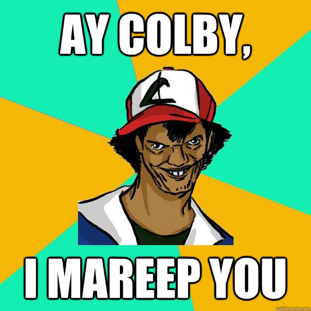 Ay Colby, I mareep you  Ash Pedreiro