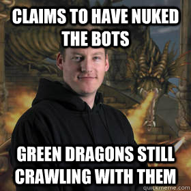 claims to have nuked the bots green dragons still crawling with them  